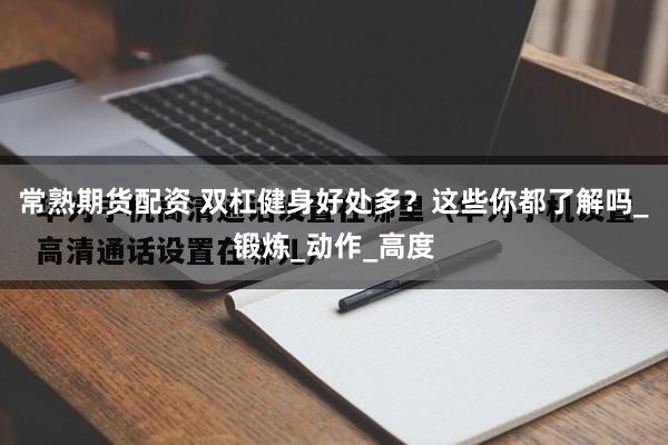 常熟期货配资 双杠健身好处多？这些你都了解吗_锻炼_动作_高度