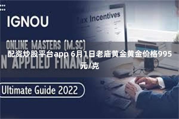 配资炒股平台app 6月1日老庙黄金黄金价格995元/克