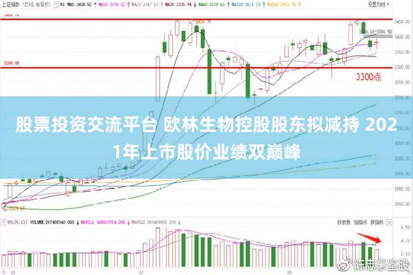 股票投资交流平台 欧林生物控股股东拟减持 2021年上市股价业绩双巅峰