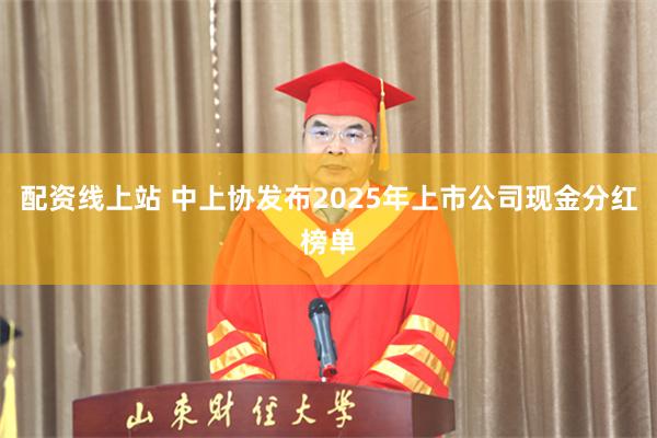 配资线上站 中上协发布2025年上市公司现金分红榜单